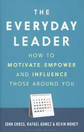 The Everyday Leader. How to Motivate, Empower and Influence Those Around You