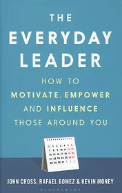 The Everyday Leader. How to Motivate, Empower and Influence Those Around You