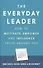 The Everyday Leader. How to Motivate, Empower and Influence Those Around You - 0