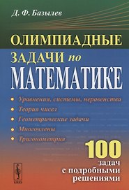 Олимпиадные задачи по математике 100 задач с подробными решениями (м) Базылев