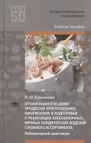 Организация и ведение процессов приготовления, оформления и подготовка к реализации хлебобулочных, мучных кондитерских изделий сложного ассортимента с учетом потребностей различных категорий потребителей, видов и форм обслуживания. Лабораторный практикум