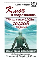 Ключ к подсознанию. Три магических слова - секрет секретов