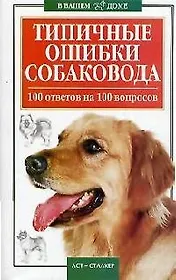 Типичные ошибки собаковода 100 ответов на 100 вопросов