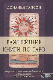 Важнейшая книга по таро. Сборник эссе, написанных выдающимися оккультистами XVIII, XIX и XX веков