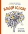 В моей голове. Как устроен мозг и зачем он нам нужен - 0