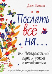 Послать все на... или Парадоксальный путь к успеху и процветанию