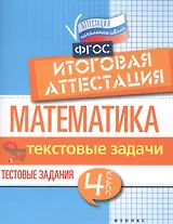 Математика. Итоговая аттестация. 4 класс. Текстовые задачи. Тестовые задания. ФГОС