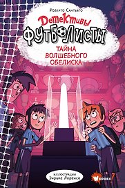 Детективы-футболисты. Тайна волшебного Обелиска