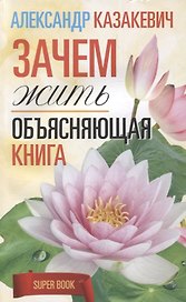 Зачем жить. Объясняющая книга