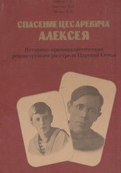 Спасение цесаревича Алексея. Историко-криминалистическая реконструкция расстрела царской семьи.
