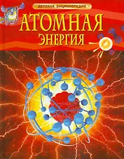 Атомная энергия. Детская энциклопедия
