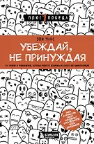Убеждай, не принуждая. 10+ техник и упражнений, которые помогут добиваться своего без манипуляций