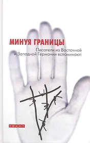Минуя границы. Писатели из Восточной и Западной Германии вспоминают