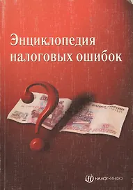 Энциклопедия налоговых ошибок