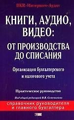 Книги, аудио, видео: От производства до списания: Организация бухгалтерского и налогового учета: Практическое руководство