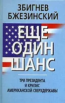 МО Бжезинский Еще один шанс. Три президента и кризис американской сверхдержавы.
