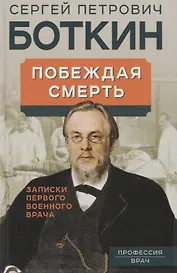 Побеждая смерть. Записки первого военного врача
