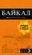 Байкал: путеводитель + карта. 2-е изд. испр. и доп.