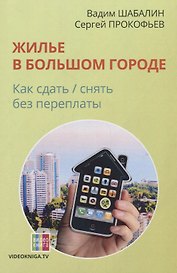 Жилье в большом городе: как сдать-снять без переплаты. 56-е изд