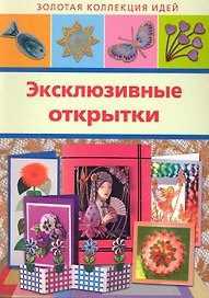Эксклюзивные открытки / (мягк) (Золотая коллекция идей) (Аст-Пресс Образование)