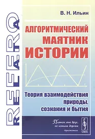 Алгоритмический маятник истории: Теория взаимодействия природы, сознания и бытия