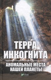 Терра инкогнита. Аномальные места нашей планеты