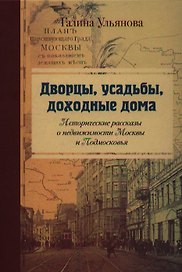 Дворцы, усадьбы, доходные дома. Исторические рассказы о недвижимости Москвы и Подмосковья