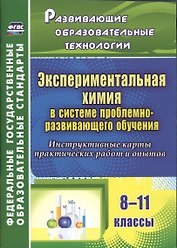 Экспериментальная химия в системе проблемно-развивающего обучения. 8-11 классы. Инструктивные карты практических работ и опытов. ФГОС