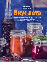 Вкус лета. Невероятные рецепты варенья, солений и других деликатесов из погребов Золотого кольца