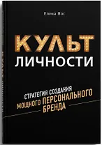 Культ личности. Стратегия создания мощного персонального бренда