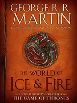 The World of Ice & Fire. The Untold History of Westeros and the Game of Thrones