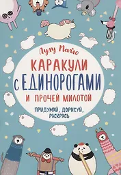 Каракули с единорогами и прочей милотой: Придумай, дорисуй, раскрась
