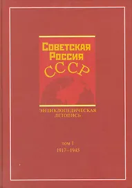 Советская Россия - СССР. Энциклопедическая летопись. 1917-1945 / Том 1. Карев В., Наринский М. (Грант Виктория)