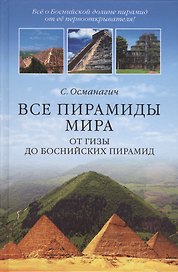 Все пирамиды мира. От Гизы до Боснийских пирамид