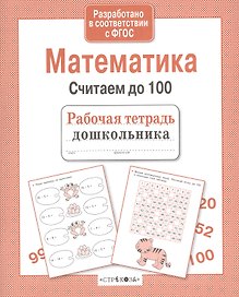 Рабочая тетрадь дошкольника. Математика. Считаем до 100