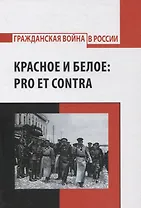 Красное и белое: pro et contra. Русская эмиграция о Гражданской войне 1917-1922гг.