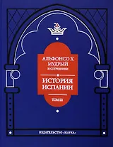 Альфонсо X Мудрый и сотрудники. Том 3. История Испании, которую составил благороднейший король