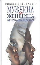 Мужчина и женщина: нескончаемый диалог: Роман / Р.В. Енгибарян.