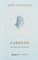 Савитри. Легенда и символ. Том 1. Книги I, II (часть 1)