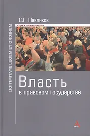 Власть в правовом государстве: Монография - (Ligitimitate legem et ordinem) /Павликов С.Г.
