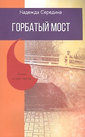 Горбатый мост. Роман в трёх частях