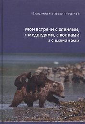 Мои встречи с оленями, медведями, волками и шаманами