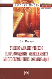 Учетно-аналитическое сопровождение менеджмента многосегментных организаций: Монография