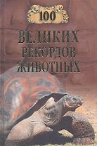 100 великих рекордов животных /доп.тираж/