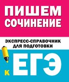 Пишем сочинения на ЕГЭ. Экспресс-справочник - 0