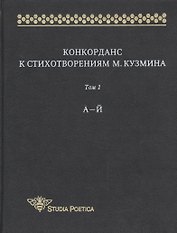 Конкорданс к стихотворениям М. Кузмина. Том 1. А-Й