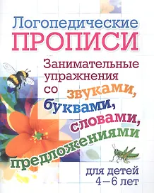 Логопедические прописи. Занимательные упражнения со звуками, буквами, словами, предложениями. Для детей 4-6 лет