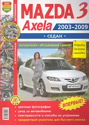 Автомобили Mazda 3, Axela  (2003-2009 гг.) седан. Эксплуатация, обслуживание, ремонт. Иллюстрированное практическое пособие.
