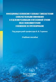 Инфекционные осложнения у больных гемобластозами (злокачественными лимфомами) в отделении реанимации и интенсивной терапии после полихимиотерапии и возможное их прогнозирование. Учебное пособие