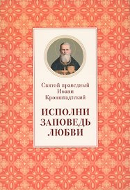 Исполни заповедь любви Из поучений (м) Иоанн Кронштадтский